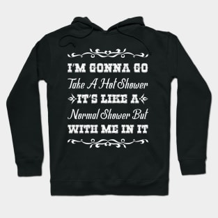 I'm Gonna Go Take A Hot Shower Funny Sarcastic Quote Hoodie